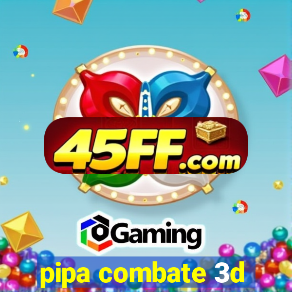 pipa combate 3d